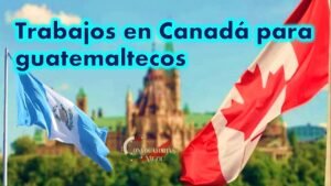Trabajos en Canadá para guatemaltecos